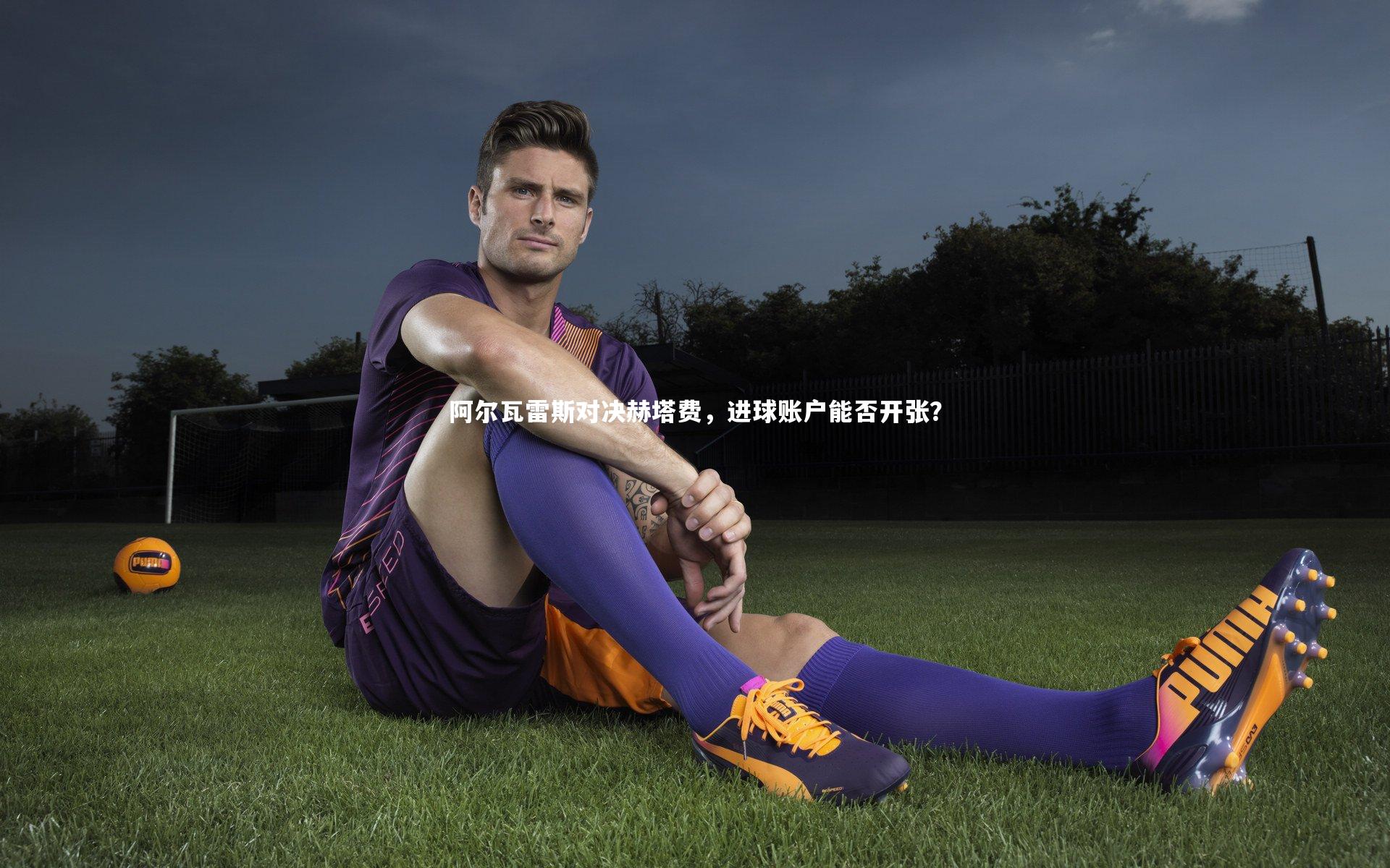 阿尔瓦雷斯对决赫塔费，进球账户能否开张？