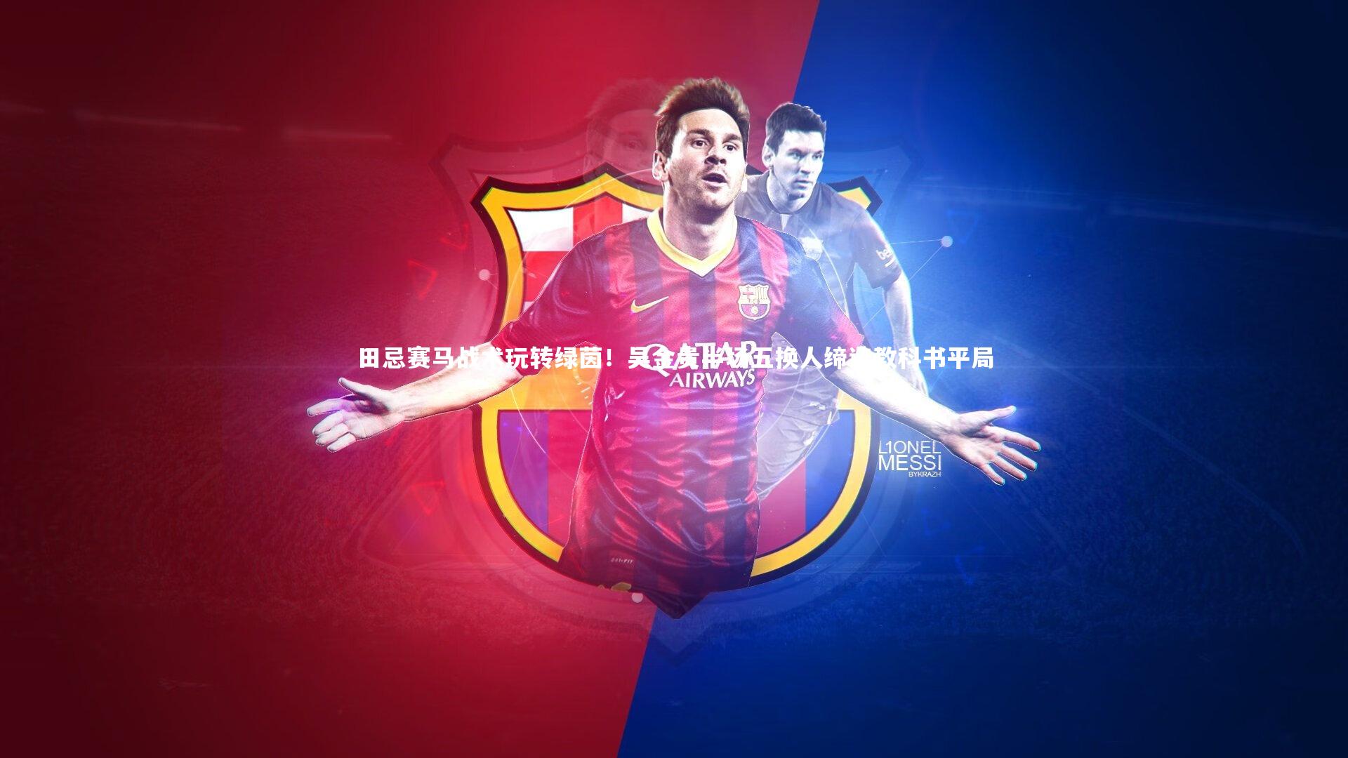 田忌赛马战术玩转绿茵！吴金贵半场五换人缔造教科书平局